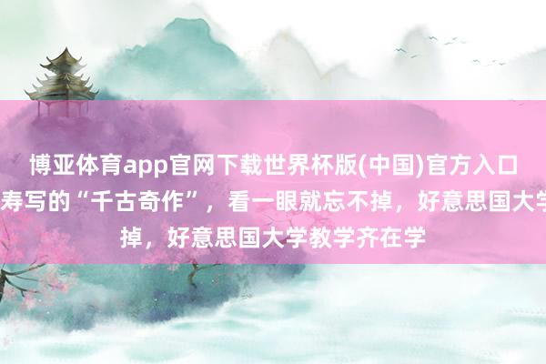 博亚体育app官网下载世界杯版(中国)官方入口 宋徽宗40大寿写的“千古奇作”，看一眼就忘不掉，好意思国大学教学齐在学