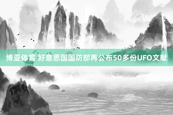 博亚体育 好意思国国防部再公布50多份UFO文献
