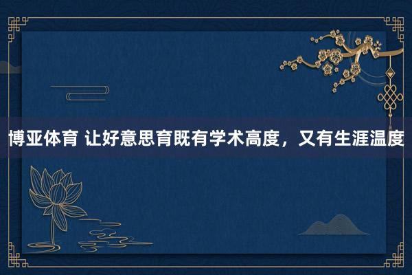 博亚体育 让好意思育既有学术高度，又有生涯温度