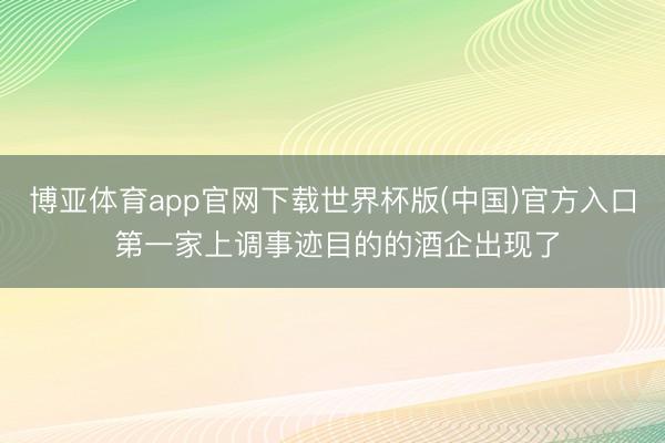 博亚体育app官网下载世界杯版(中国)官方入口 第一家上调事迹目的的酒企出现了